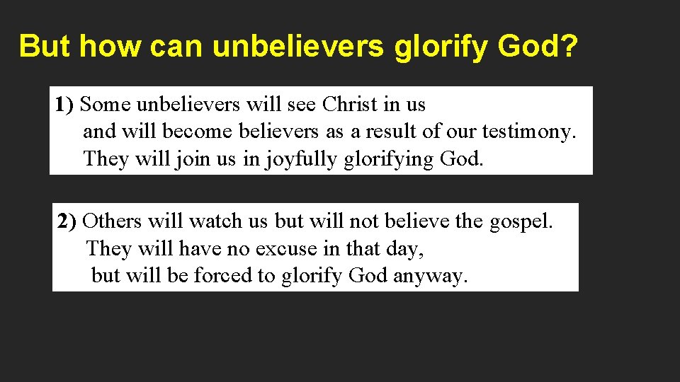 But how can unbelievers glorify God? 1) Some unbelievers will see Christ in us