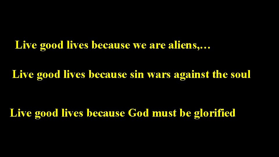  Live good lives because we are aliens, … Live good lives because sin