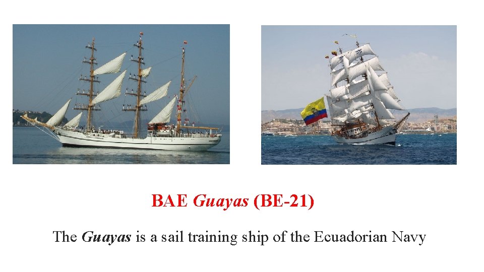 BAE Guayas (BE-21) The Guayas is a sail training ship of the Ecuadorian Navy