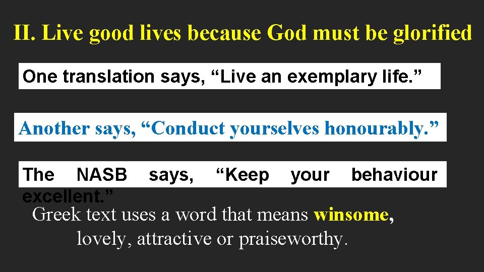 II. Live good lives because God must be glorified One translation says, “Live an