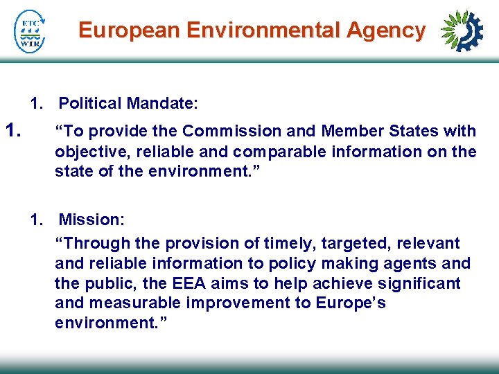 European Environmental Agency 1. Political Mandate: 1. “To provide the Commission and Member States