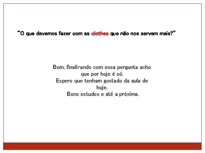 “O que devemos fazer com as clothes que não nos servem mais? ” Bom,