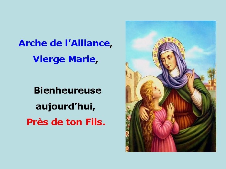 Arche de l’Alliance, Vierge Marie, . Bienheureuse aujourd’hui, Près de ton Fils. . 