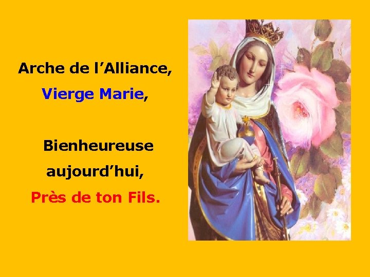 Arche de l’Alliance, Vierge Marie, . Bienheureuse aujourd’hui, Près de ton Fils. . 