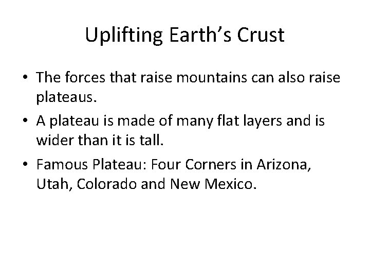 Uplifting Earth’s Crust • The forces that raise mountains can also raise plateaus. • Uplifting Earth’s Crust • The forces that raise mountains can also raise plateaus. •