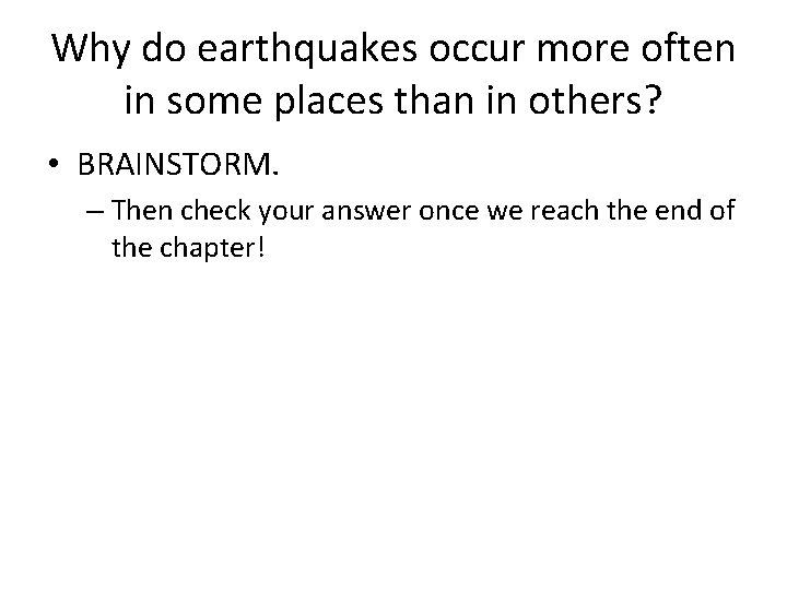 Why do earthquakes occur more often in some places than in others? • BRAINSTORM. Why do earthquakes occur more often in some places than in others? • BRAINSTORM.