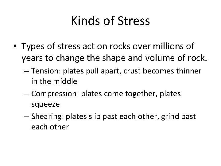 Kinds of Stress • Types of stress act on rocks over millions of years Kinds of Stress • Types of stress act on rocks over millions of years