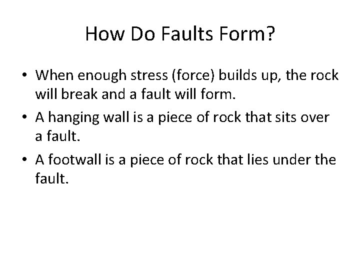 How Do Faults Form? • When enough stress (force) builds up, the rock will How Do Faults Form? • When enough stress (force) builds up, the rock will
