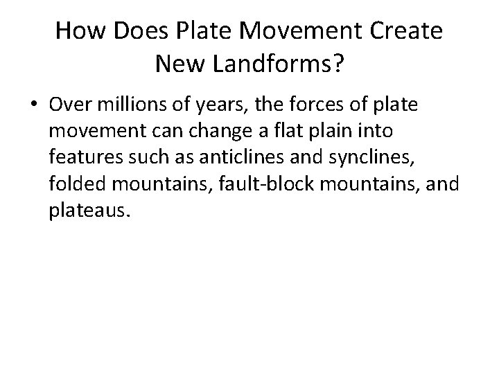 How Does Plate Movement Create New Landforms? • Over millions of years, the forces How Does Plate Movement Create New Landforms? • Over millions of years, the forces
