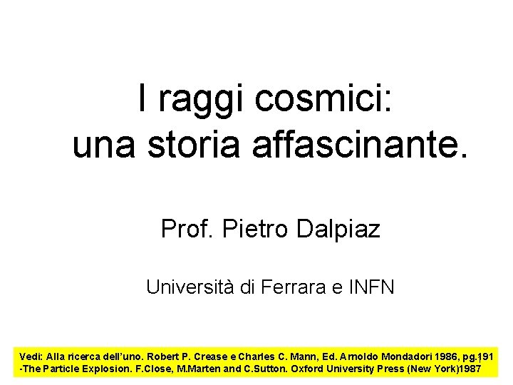 I raggi cosmici: una storia affascinante. Prof. Pietro Dalpiaz Università di Ferrara e INFN