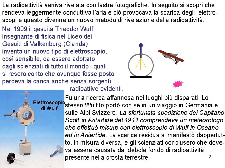 La radioattività veniva rivelata con lastre fotografiche. In seguito si scopri che rendeva leggermente