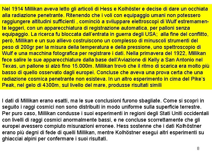 Nel 1914 Millikan aveva letto gli articoli di Hess e Kolhöster e decise di