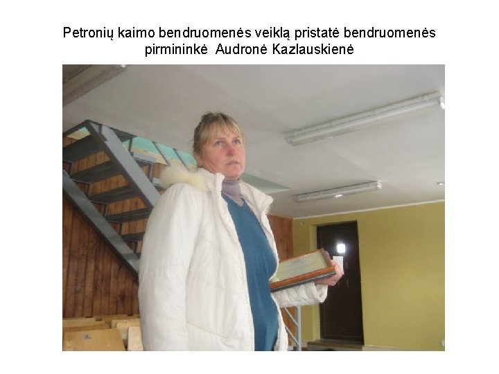 Petronių kaimo bendruomenės veiklą pristatė bendruomenės pirmininkė Audronė Kazlauskienė 