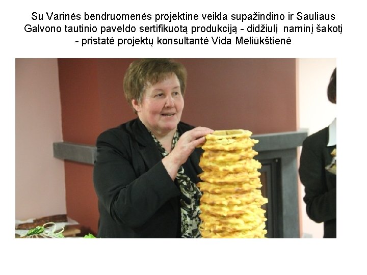 Su Varinės bendruomenės projektine veikla supažindino ir Sauliaus Galvono tautinio paveldo sertifikuotą produkciją -