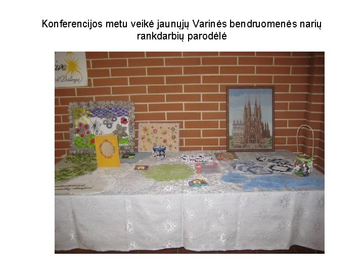Konferencijos metu veikė jaunųjų Varinės bendruomenės narių rankdarbių parodėlė Konferencijos metu veikė jaunųjų Varinės bendruomenės narių rankdarbių parodėlė