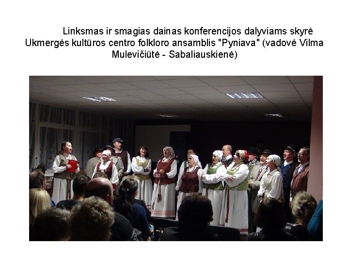 Linksmas ir smagias dainas konferencijos dalyviams skyrė Ukmergės kultūros centro folkloro ansamblis "Pyniava" (vadovė