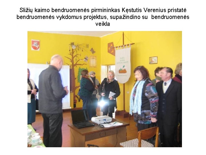 Sližių kaimo bendruomenės pirmininkas Kęstutis Verenius pristatė bendruomenės vykdomus projektus, supažindino su bendruomenės veikla Sližių kaimo bendruomenės pirmininkas Kęstutis Verenius pristatė bendruomenės vykdomus projektus, supažindino su bendruomenės veikla