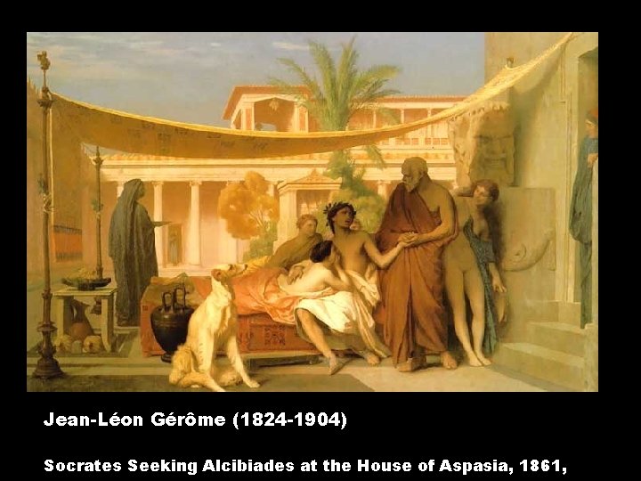Jean-Léon Gérôme (1824 -1904) Socrates Seeking Alcibiades at the House of Aspasia, 1861, 