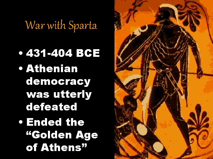 War with Sparta • 431 -404 BCE • Athenian democracy was utterly defeated •