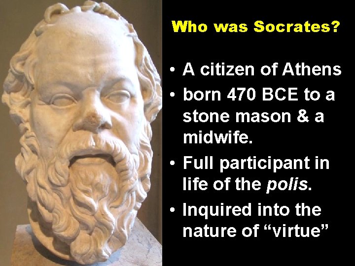 Who was Socrates? • A citizen of Athens • born 470 BCE to a