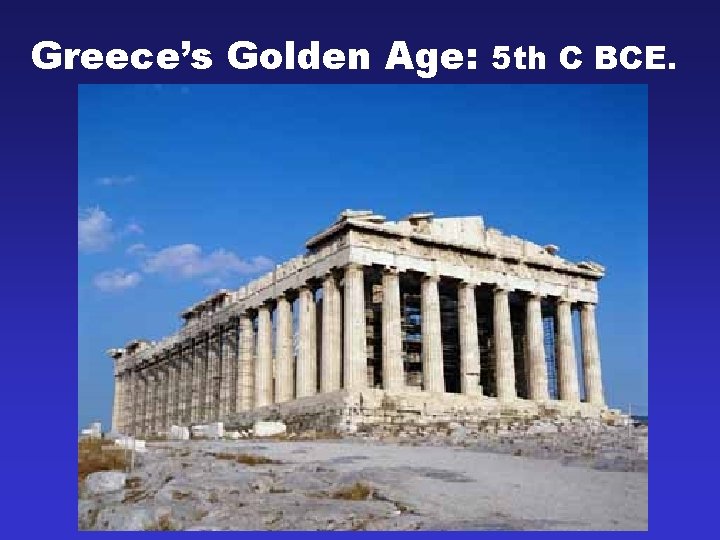 Greece’s Golden Age: 5 th C BCE. 
