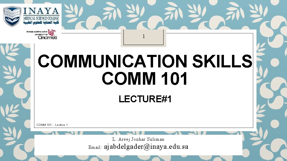 1 COMMUNICATION SKILLS COMM 101 LECTURE#1 COMM 101 - Lecture 1 L. Areej Jouhar