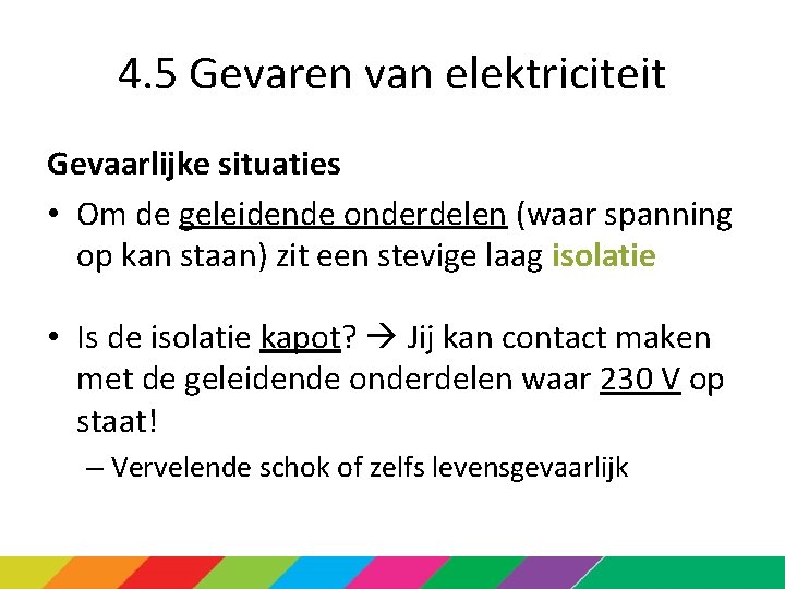 4. 5 Gevaren van elektriciteit Gevaarlijke situaties • Om de geleidende onderdelen (waar spanning