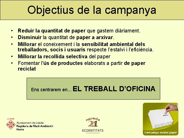 Objectius de la campanya • Reduir la quantitat de paper que gastem diàriament. •