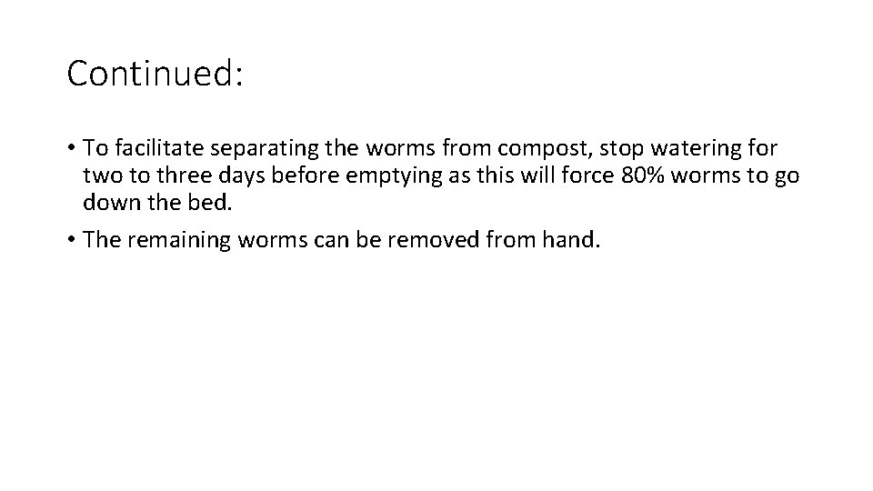 Continued: • To facilitate separating the worms from compost, stop watering for two to