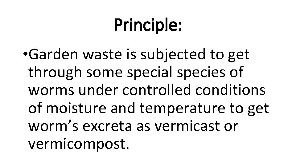 Principle: • Garden waste is subjected to get through some special species of worms Principle: • Garden waste is subjected to get through some special species of worms