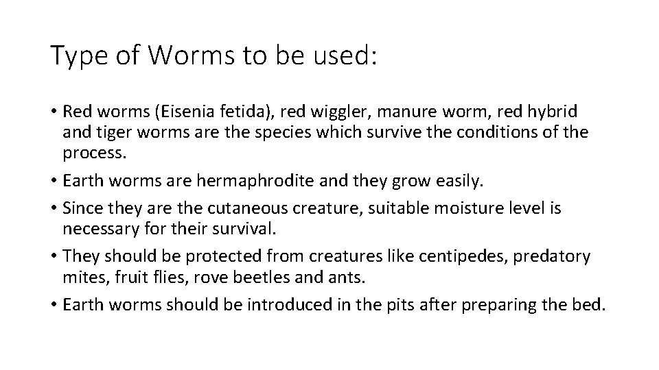 Type of Worms to be used: • Red worms (Eisenia fetida), red wiggler, manure
