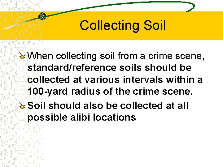 Collecting Soil When collecting soil from a crime scene, standard/reference soils should be collected