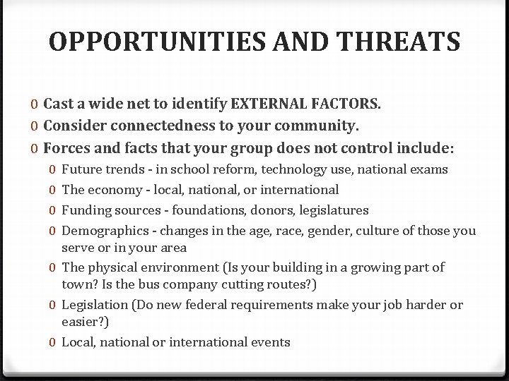 OPPORTUNITIES AND THREATS 0 Cast a wide net to identify EXTERNAL FACTORS. 0 Consider