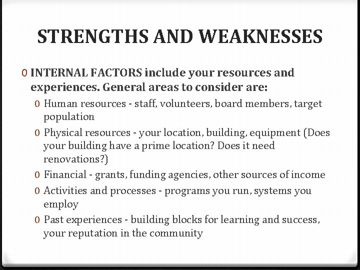 STRENGTHS AND WEAKNESSES 0 INTERNAL FACTORS include your resources and experiences. General areas to