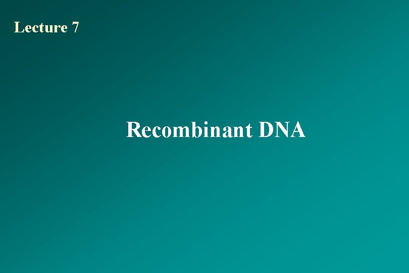 Lecture 7 Recombinant DNA 