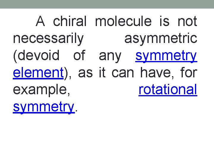 A chiral molecule is not necessarily asymmetric (devoid of any symmetry element), as A chiral molecule is not necessarily asymmetric (devoid of any symmetry element), as