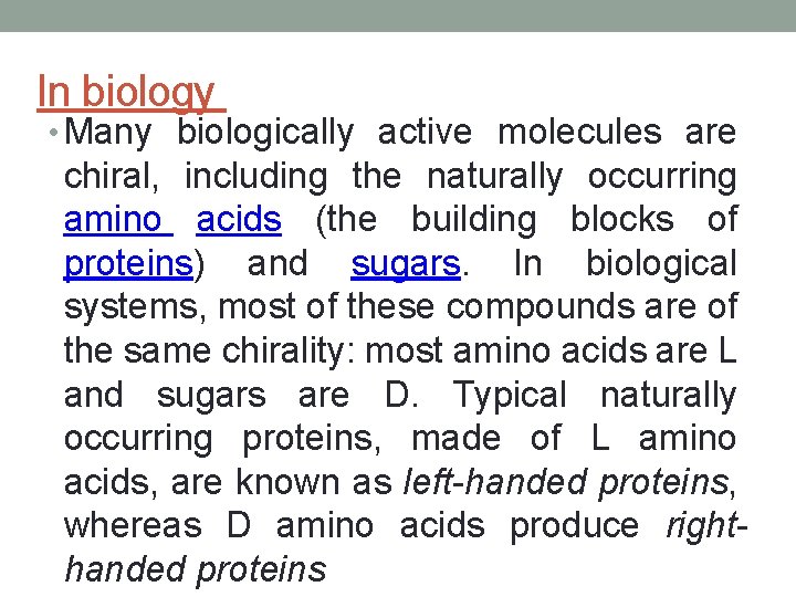 In biology • Many biologically active molecules are chiral, including the naturally occurring amino