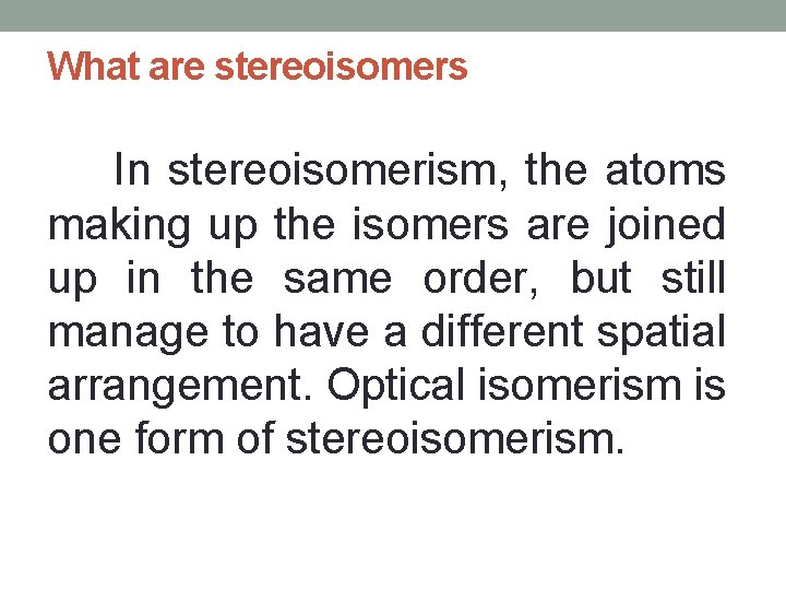 What are stereoisomers In stereoisomerism, the atoms making up the isomers are joined up What are stereoisomers In stereoisomerism, the atoms making up the isomers are joined up