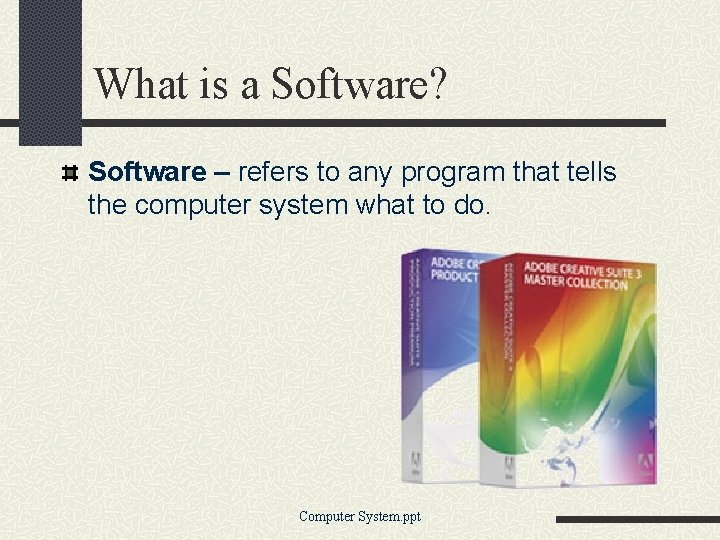 What is a Software? Software – refers to any program that tells the computer