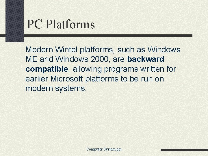 PC Platforms Modern Wintel platforms, such as Windows ME and Windows 2000, are backward