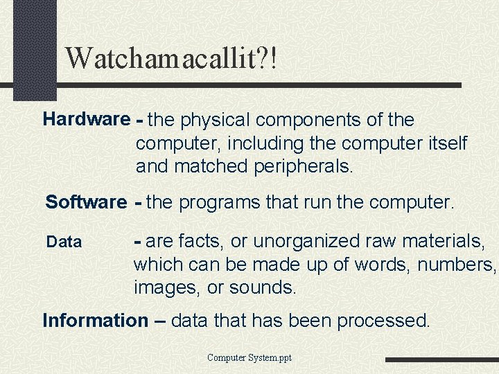 Watchamacallit? ! Hardware - the physical components of the computer, including the computer itself