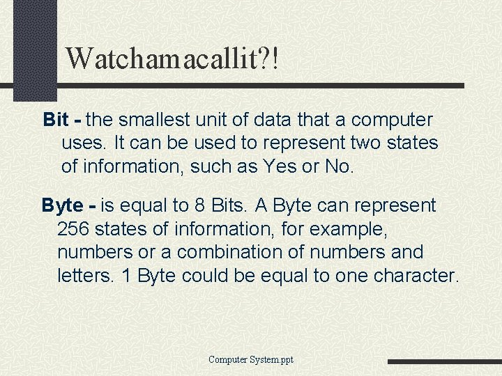 Watchamacallit? ! Bit - the smallest unit of data that a computer uses. It