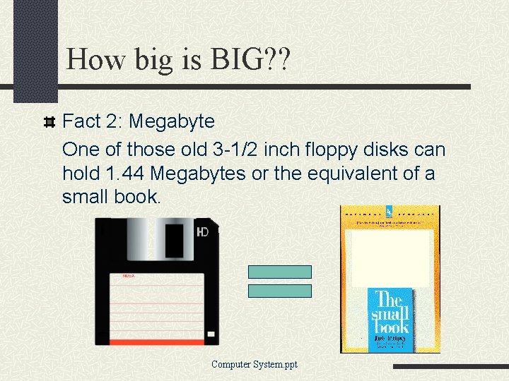 How big is BIG? ? Fact 2: Megabyte One of those old 3 -1/2