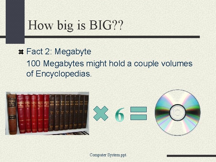 How big is BIG? ? Fact 2: Megabyte 100 Megabytes might hold a couple
