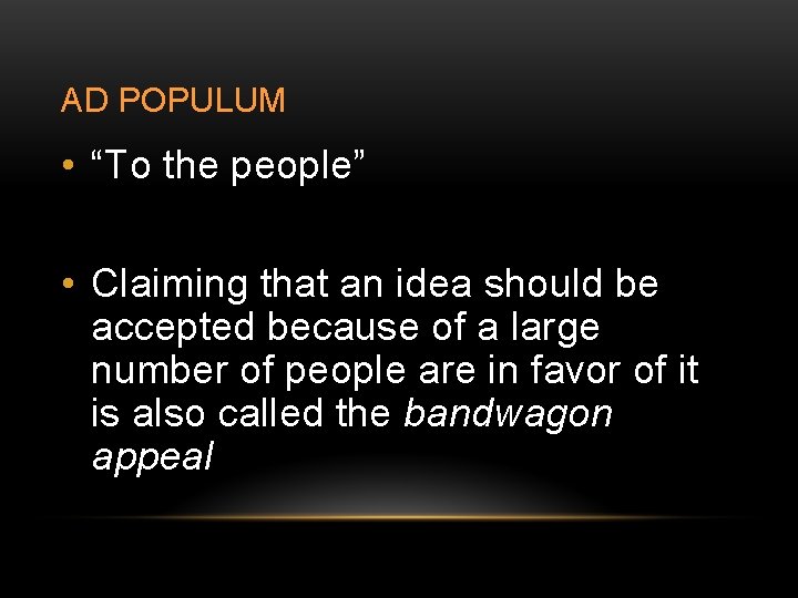AD POPULUM • “To the people” • Claiming that an idea should be accepted