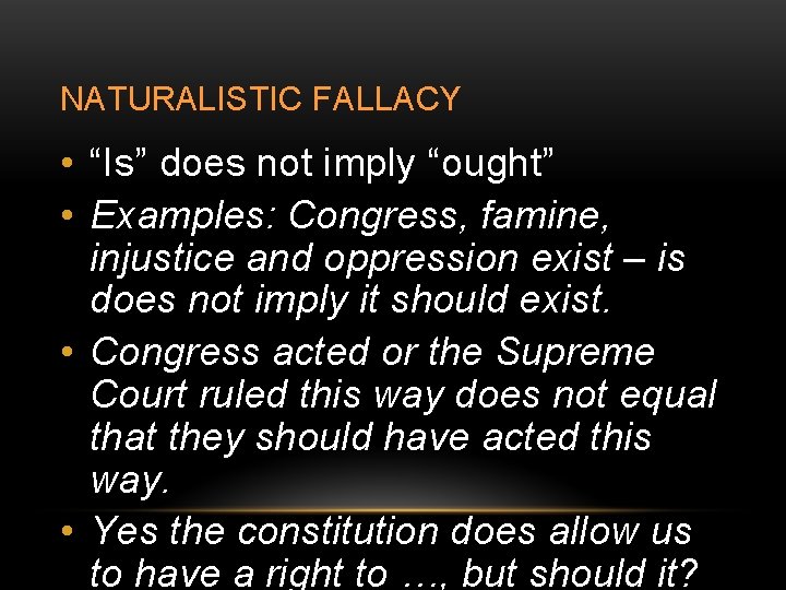 NATURALISTIC FALLACY • “Is” does not imply “ought” • Examples: Congress, famine, injustice and