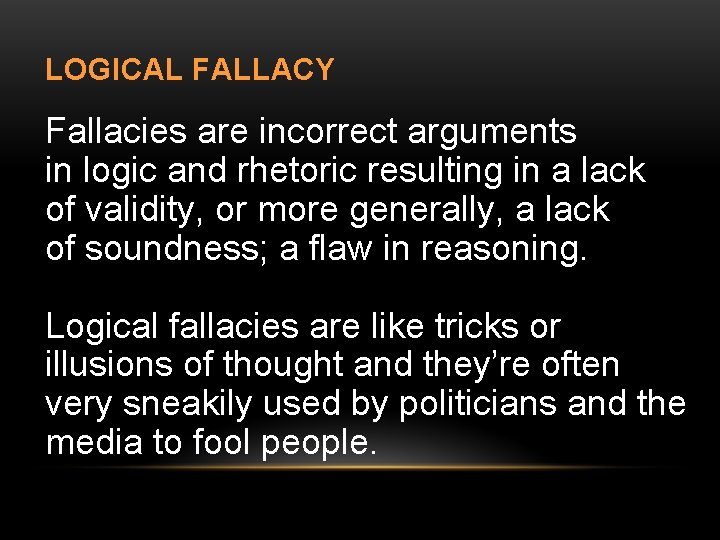 LOGICAL FALLACY Fallacies are incorrect arguments in logic and rhetoric resulting in a lack