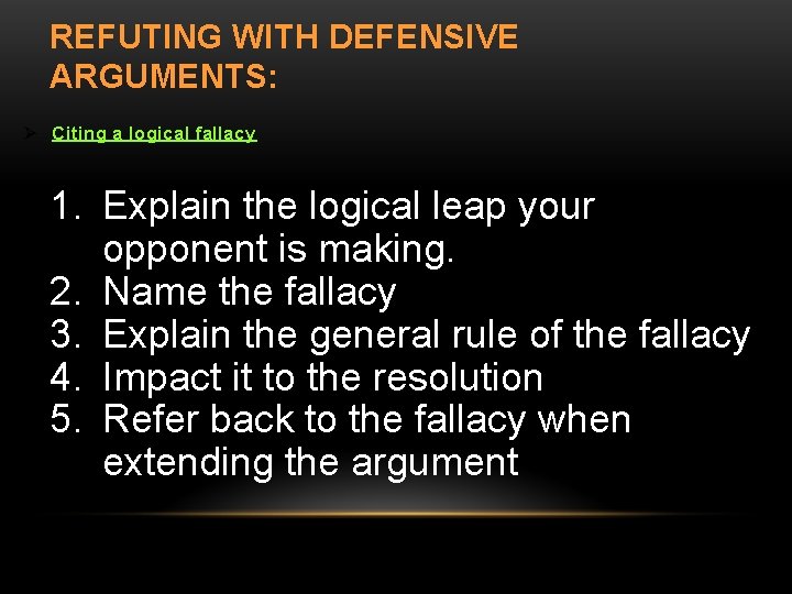 REFUTING WITH DEFENSIVE ARGUMENTS: Ø Citing a logical fallacy 1. Explain the logical leap