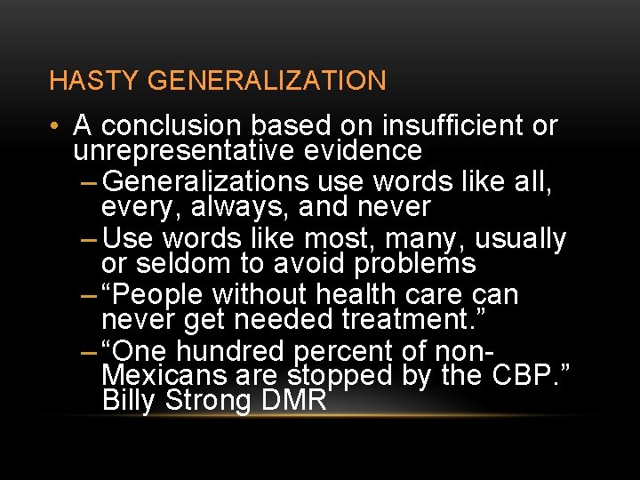 HASTY GENERALIZATION • A conclusion based on insufficient or unrepresentative evidence – Generalizations use