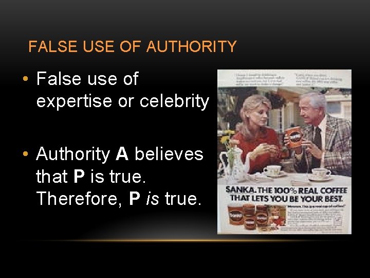FALSE USE OF AUTHORITY • False use of expertise or celebrity • Authority A